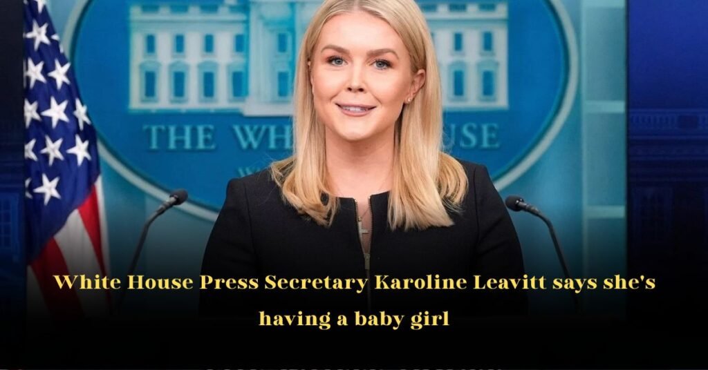 White House Press Secretary Karoline Leavitt says she's having a baby girl