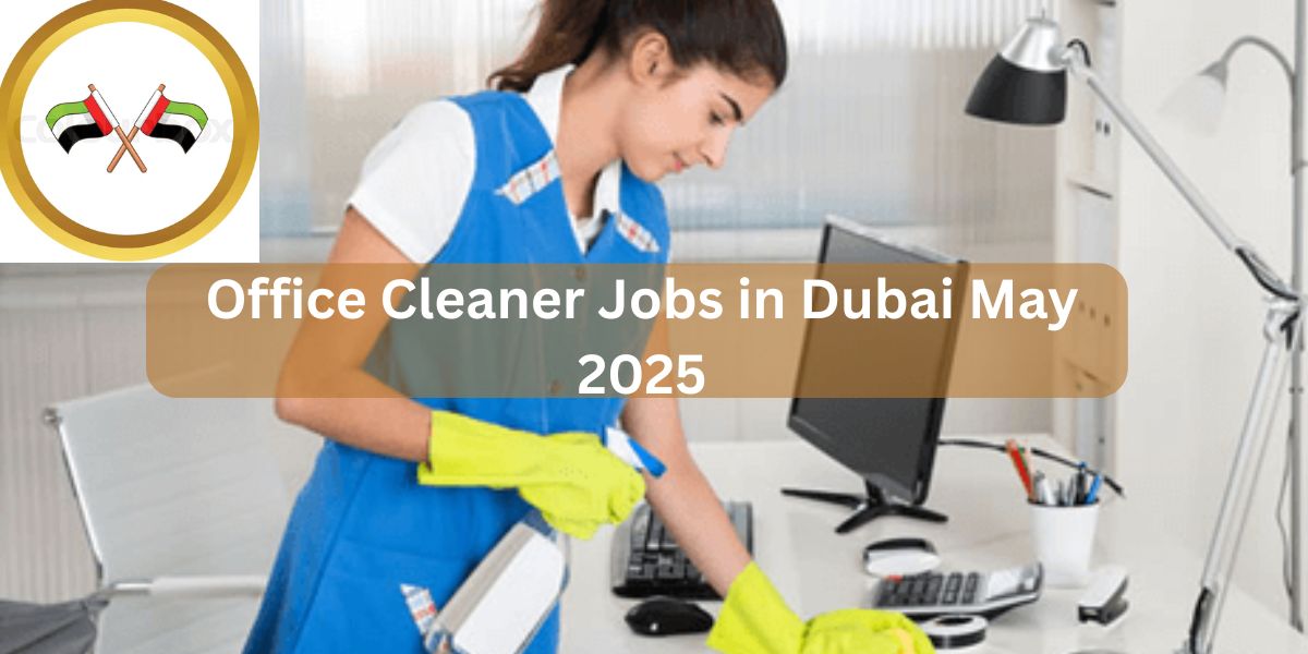 Office Cleaner Jobs in Dubai May 2025: Your Ultimate Guide