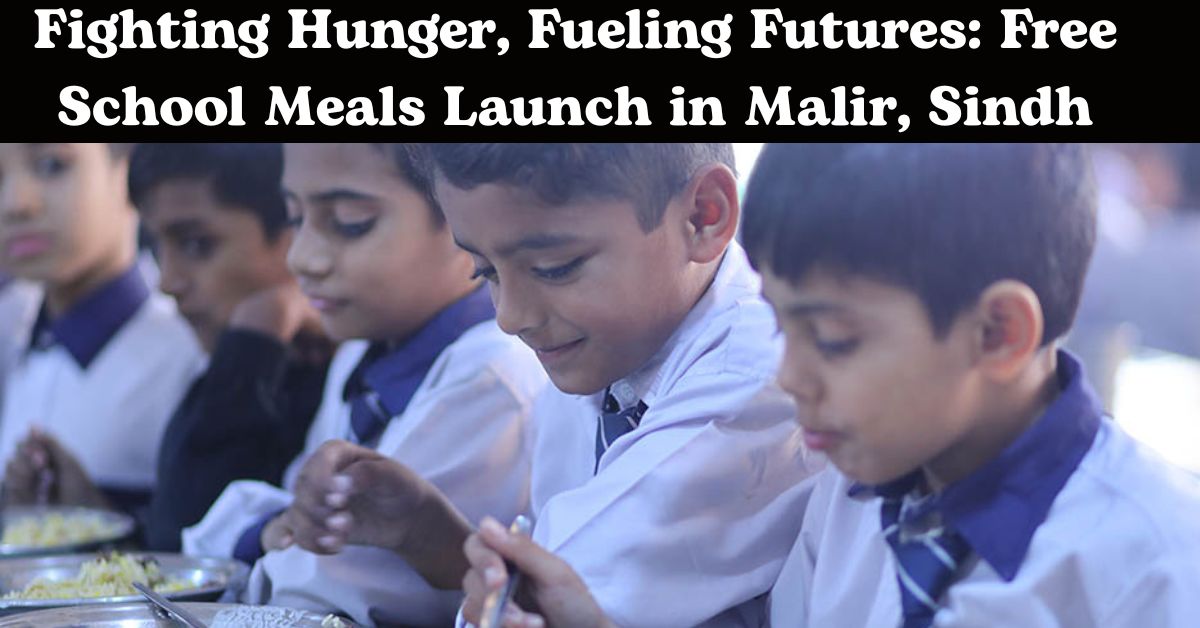 Fighting Hunger, Fueling Futures: Free School Meals Launch in Malir, Sindh