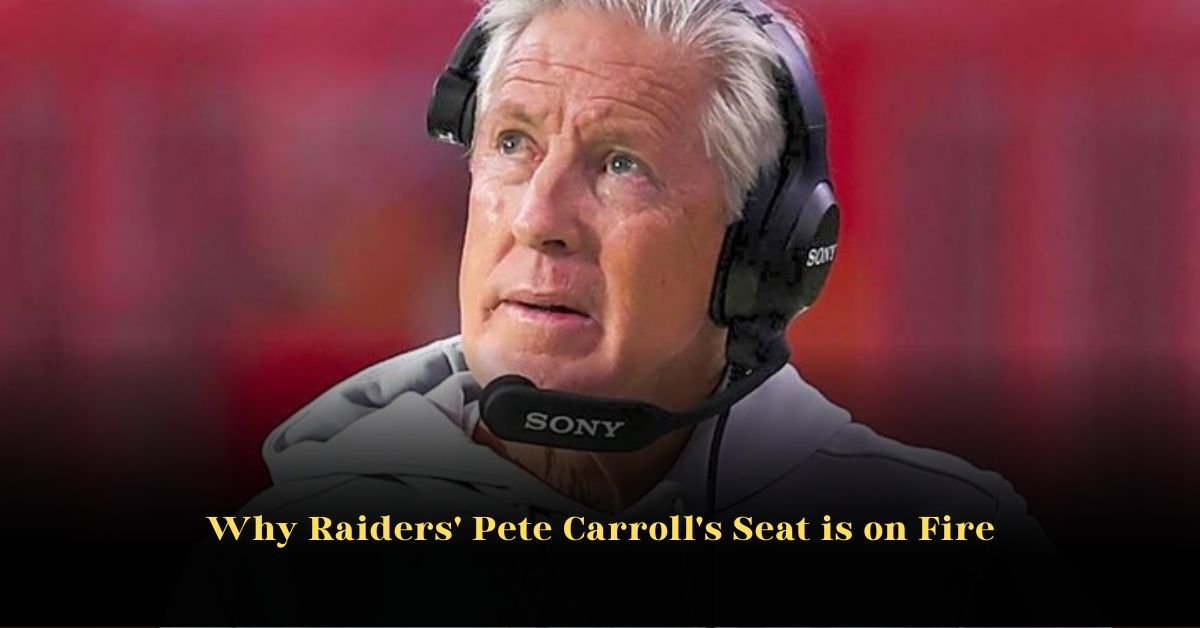 Why Raiders' Pete Carroll’s Seat Is on Fire