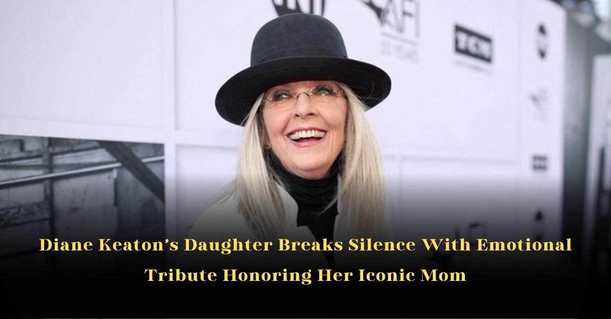 Diane Keaton’s Daughter Breaks Silence With Emotional Tribute Honoring Her Iconic Mom